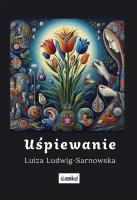 Uśpiewanie. Autor: Luiza Ludwig-Sarnowska. SmakLiter.pl Okładka książki Uśpiewanie