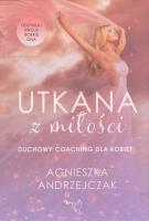 Utkana z miłości Coaching dla kobiet. Autor: Andrzejczak Agnieszka. SmakLiter.pl Okładka książki Utkana z miłości Coaching dla kobiet