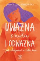 Uważna, czuła i odważna. Autor: Dagna Kurdwanowska. SmakLiter.pl Okładka książki Uważna, czuła i odważna