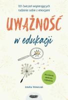 Okładka książki Uważność w edukacji. 101 ćwiczeń wspierających radzenie sobie z emocjami