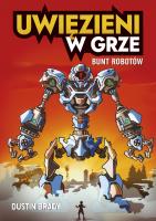 Uwięzieni w grze. Bunt robotów. Autor: Dustin Brady. SmakLiter.pl Okładka książki Uwięzieni w grze. Bunt robotów