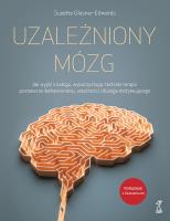 Okładka książki Uzależniony Mózg. Jak wyjść z nałogu, wykorzystując techniki terapii poznawczo-behawioralnej, uważności i dialogu motywującego