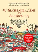 W alchemii, w łaźni i pod szubienicą. Historyczny spacer po dawnym Krakowie. Autor: AGNIESZKA BUKOWCZAN-RZESZUT, Faron Barbara, KAROL OSSOWSKI. SmakLiter.pl Okładka książki W alchemii, w łaźni i pod szubienicą. Historyczny spacer po dawnym Krakowie