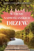 W cieniu nadwiślańskich drzew. Autor: Aleksandra Rochowiak. SmakLiter.pl Okładka książki W cieniu nadwiślańskich drzew