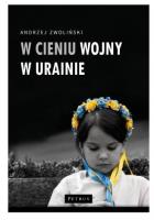 W cieniu wojny w Ukrainie. Autor: Andrzej Zwoliński. SmakLiter.pl Okładka książki W cieniu wojny w Ukrainie