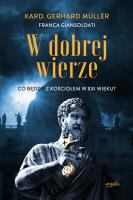 W dobrej wierze. Co będzie z Kościołem w XXI wieku?. Autor: Gerhard Müller, Franca Giansoldati. SmakLiter.pl Okładka książki W dobrej wierze. Co będzie z Kościołem w XXI wieku?