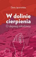 W dolinie cierpienia. O depresji młodzieży. Autor: Jęczmińska Daria. SmakLiter.pl Okładka książki W dolinie cierpienia. O depresji młodzieży
