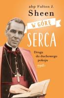 W górę serca. Droga do duchowego pokoju wyd. 3. Autor: Abp Fulton J. Sheen. SmakLiter.pl Okładka książki W górę serca. Droga do duchowego pokoju wyd. 3