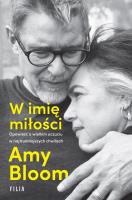 W imię miłości. Opowieść o wielkim uczuciu w najtrudniejszych chwilach. Autor: Amy Bloom. SmakLiter.pl Okładka książki W imię miłości. Opowieść o wielkim uczuciu w najtrudniejszych chwilach