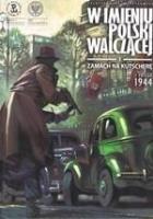 W imieniu Polski walczącej. Zamach na Kutscherę. Autor: Zajączkowski Sławomir. SmakLiter.pl Okładka książki W imieniu Polski walczącej. Zamach na Kutscherę