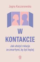 W kontakcie. Jak ułożyć relacje ze zmarłymi, by żyć lepiej. Autor: Jagna Kaczanowska. SmakLiter.pl Okładka książki W kontakcie. Jak ułożyć relacje ze zmarłymi, by żyć lepiej