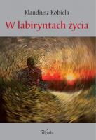 W labiryntach życia. Autor: Klaudiusz Kobiela. SmakLiter.pl Okładka książki W labiryntach życia