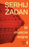 W mieście wojna. Autor: Żadan Serhij, Michał Petryk. SmakLiter.pl Okładka książki W mieście wojna