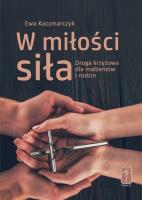 W miłości siła. Droga krzyżowa dla małżeństw.... Autor: Grabowska-Kaczmarczyk Ewa. SmakLiter.pl Okładka książki W miłości siła. Droga krzyżowa dla małżeństw...
