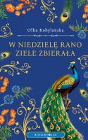 W niedzielę rano ziele zbierała. Autor: Olha Kobylańska. SmakLiter.pl Okładka książki W niedzielę rano ziele zbierała
