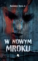 W nowym mroku. Autor: Kazimierz Kyrcz Jr.. SmakLiter.pl Okładka książki W nowym mroku