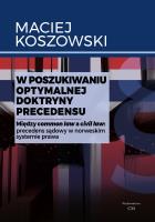 W poszukiwaniu optymalnej doktryny precedensu. Między common law a civil law: precedens sądowy w norweskim systemie prawa. Autor: Maciej Koszowski. SmakLiter.pl Okładka książki W poszukiwaniu optymalnej doktryny precedensu. Między common law a civil law: precedens sądowy w norweskim systemie prawa