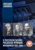 W przestrzeni tajemnic polskiego wywiadu wojskowego 1918-1945. Autor: Łukomski Grzegorz. SmakLiter.pl Okładka książki W przestrzeni tajemnic polskiego wywiadu wojskowego 1918-1945