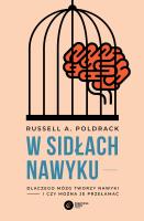 W sidłach nawyku. Dlaczego mózg tworzy nawyki i czy można je przełamać. Autor: Russell A. Poldrack. SmakLiter.pl Okładka książki W sidłach nawyku. Dlaczego mózg tworzy nawyki i czy można je przełamać
