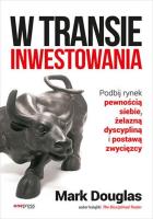 W transie inwestowania. Podbij rynek pewnością siebie, żelazną dyscypliną i postawą zwycięzcy. Autor: Mark Douglas. SmakLiter.pl Okładka książki W transie inwestowania. Podbij rynek pewnością siebie, żelazną dyscypliną i postawą zwycięzcy