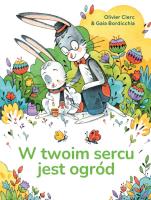W twoim sercu jest ogród. Autor: Olivier Clerc. SmakLiter.pl Okładka książki W twoim sercu jest ogród