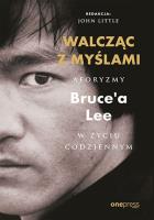 Walcząc z myślami. Aforyzmy Bruce'a Lee w życiu codziennym. Autor: Bruce Lee. SmakLiter.pl Okładka książki Walcząc z myślami. Aforyzmy Bruce'a Lee w życiu codziennym