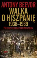 Walka o Hiszpanię 1936-1939 w.2023. Autor: Antony Beevor, Hanna Szczerkowska. SmakLiter.pl Okładka książki Walka o Hiszpanię 1936-1939 w.2023