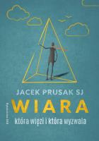 Wiara, która więzi i która wyzwala. Autor: Jacek Prusak SJ. SmakLiter.pl Okładka książki Wiara, która więzi i która wyzwala