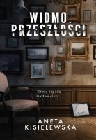 Widmo przeszłości. Autor: Kisielewska Aneta. SmakLiter.pl Okładka książki Widmo przeszłości