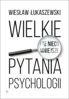 Wielkie i te nieco mniejsze pytania psychologii. Autor: Wiesław Łukaszewski. SmakLiter.pl Okładka książki Wielkie i te nieco mniejsze pytania psychologii