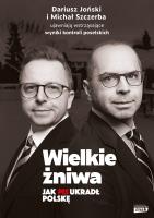 Wielkie żniwa. Jak PiS ukradł Polskę. Autor: Szczerba Michał, Dariusz Joński. SmakLiter.pl Okładka książki Wielkie żniwa. Jak PiS ukradł Polskę