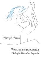 Wierszowane rozważania. Ekologia, filozofia.... Autor: Henryk Piech. SmakLiter.pl Okładka książki Wierszowane rozważania. Ekologia, filozofia...