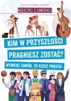 Wierszyki o zawodach. Kim w przyszłości pragniesz zostać? Wybierz zawód, to rzecz prosta!. Autor: Nożyńska-Demianiuk Agnieszka. SmakLiter.pl Okładka książki Wierszyki o zawodach. Kim w przyszłości pragniesz zostać? Wybierz zawód, to rzecz prosta!