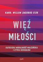 Więź miłości. Katolicka moralność małżeńska i etyka seksualna. Autor: Willem Jacobus Eijk. SmakLiter.pl Okładka książki Więź miłości. Katolicka moralność małżeńska i etyka seksualna