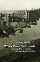 Wiktor Zenon Maleszewski. Ostatni polski prezydent. Autor: Dąbrowski Przemysław. SmakLiter.pl Okładka książki Wiktor Zenon Maleszewski. Ostatni polski prezydent