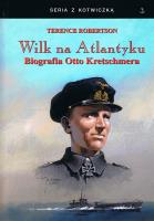 Wilk na Atlantyku Biografia Otto Kretschmera. Autor: Terence Robertson. SmakLiter.pl Okładka książki Wilk na Atlantyku Biografia Otto Kretschmera