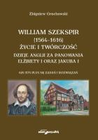William Szekspir (1564-1616). Życie i twórczość. Dzieje Anglii za panowania Elżbiety I oraz Jakuba I. Autor: Grochowski Zbigniew. SmakLiter.pl Okładka książki William Szekspir (1564-1616). Życie i twórczość. Dzieje Anglii za panowania Elżbiety I oraz Jakuba I
