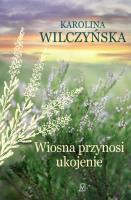 Wiosna przynosi ukojenie. Autor: Wilczyńska Karolina. SmakLiter.pl Okładka książki Wiosna przynosi ukojenie