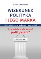 Okładka książki WIZERUNEK POLITYKA I JEGO MARKA. Jak je skutecznie budować i wzmacniać. Czy każdy może zostać polity