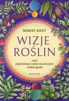 Wizje roślin, czyli 50 roślin leczniczych (i jeden grzyb). Autor: Rient Robert. SmakLiter.pl Okładka książki Wizje roślin, czyli 50 roślin leczniczych (i jeden grzyb)