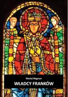 Władcy Franków. Autor: Węgrzyn Maciej. SmakLiter.pl Okładka książki Władcy Franków