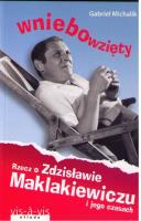 Wniebowzięty Rzecz o Zdzisławie Maklakiewiczu i jego czasach. Autor: Michalik Gabriel. SmakLiter.pl Okładka książki Wniebowzięty Rzecz o Zdzisławie Maklakiewiczu i jego czasach