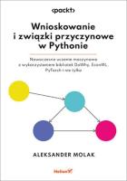 Wnioskowanie i związki przyczynowe w Pythonie. Nowoczesne uczenie maszynowe z wykorzystaniem bibliotek DoWhy, EconML, PyTorch i nie tylko. Autor: Aleksander Molak. SmakLiter.pl Okładka książki Wnioskowanie i związki przyczynowe w Pythonie. Nowoczesne uczenie maszynowe z wykorzystaniem bibliotek DoWhy, EconML, PyTorch i nie tylko