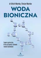Woda bioniczna. Supercząsteczka, która przywróci zdrowie twoim komórkom. Autor: Ulrich Warnke, Florian Warnke. SmakLiter.pl Okładka książki Woda bioniczna. Supercząsteczka, która przywróci zdrowie twoim komórkom