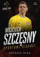Wojciech Szczęsny. Sportowi giganci. Autor: Mateusz Miga. SmakLiter.pl Okładka książki Wojciech Szczęsny. Sportowi giganci