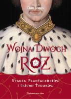 Wojna Dwóch Róż. Upadek Plantagenetów i triumf Tudorów. Autor: Dan Jones. SmakLiter.pl Okładka książki Wojna Dwóch Róż. Upadek Plantagenetów i triumf Tudorów