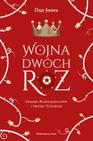 Wojna Dwóch Róż. Upadek Plantagenetów i triumf Tudorów. Autor: Jones Daniel. SmakLiter.pl Okładka książki Wojna Dwóch Róż. Upadek Plantagenetów i triumf Tudorów