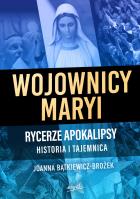 Wojownicy Maryi. Rycerze Apokalipsy. Historia i tajemnica. Autor: Joanna Bątkiewicz-Brożek. SmakLiter.pl Okładka książki Wojownicy Maryi. Rycerze Apokalipsy. Historia i tajemnica