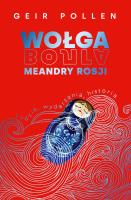 Wołga. Meandry Rosji. Ludzie, wydarzenia, historia. Autor: Geir Pollen, Witold Biliński. SmakLiter.pl Okładka książki Wołga. Meandry Rosji. Ludzie, wydarzenia, historia