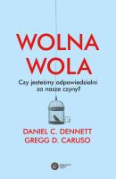 Wolna wola. Czy jesteśmy odpowiedzialni za nasze czyny?. Autor: Daniel C. Dennett, Gregg D. Caruso. SmakLiter.pl Okładka książki Wolna wola. Czy jesteśmy odpowiedzialni za nasze czyny?